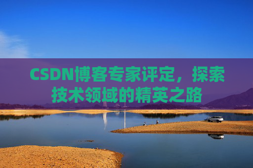 CSDN博客专家评定，探索技术领域的精英之路